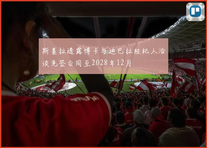 斯基拉透露博卡与迪巴拉经纪人洽谈免签合同至2028年12月