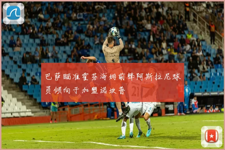 巴萨瞄准霍芬海姆前锋阿斯拉尼球员倾向于加盟诺坎普